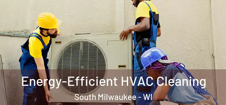  Energy-Efficient HVAC Cleaning South Milwaukee - WI